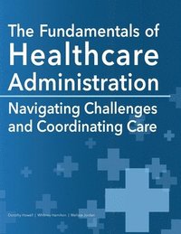 bokomslag The Fundamentals of Healthcare Administration: Navigating Challenges and Coordinating Care