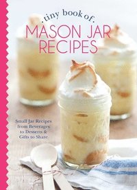 bokomslag Tiny Book of Mason Jar Recipes: Small Jar Recipes for Beverages, Desserts & Gifts to Share
