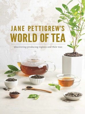 Jane Pettigrew's World of Tea: Discovering Producing Regions and Their Teas 1