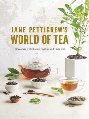 Pettigrew - Jane Pettigrew's World of Tea: Discovering Producing Regions and Their Teas, Inbunden