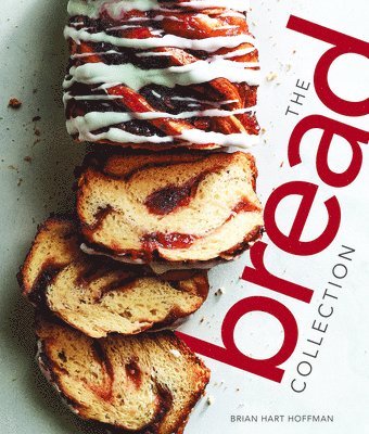 Brian Hart Hoffman - The Bread Collection: Recipes for Baking Artisan Bread at Home, Inbunden