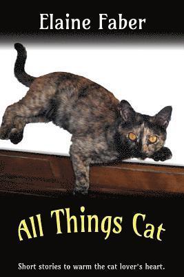 All Things Cat: Short Stories to Warm the Cat Lover's Heart 1