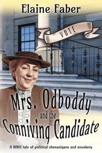 bokomslag Mrs. Odboddy and the Conniving Candidate: A WWII tale of political shenanigans and snookery