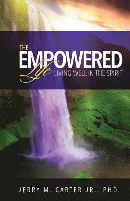 The Empowered Life: Living Well In The Spirit