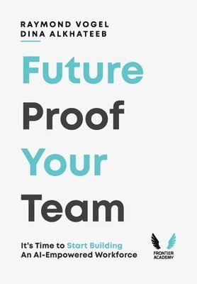 bokomslag Future-Proof Your Team: It's Time to Start Building an AI-Empowered Workforce