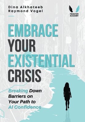 bokomslag Embrace Your Existential Crisis: Breaking Down Barriers on Your Path to AI Confidence