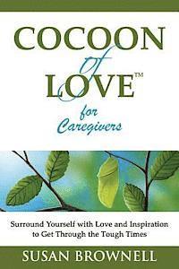 Susan Brownell - Cocoon of Love for Caregivers: Surround Yourself with Love and Inspiration to Get Through the Tough Times, Häftad