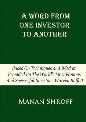 bokomslag A Word From One Investor To Another: Based On Techniques And Wisdom Provided By The World's Most Famous And Successful Investor Warren Buffett