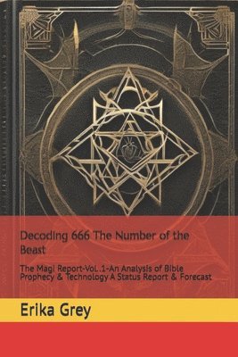 bokomslag Decoding 666 The Number of the Beast: The Magi Report-Vol..1-An Analysis of Bible Prophecy & Technology A Status Report & Forecast