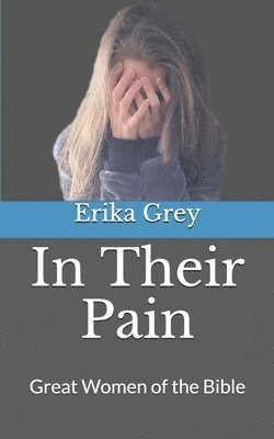 Erika Grey - In Their Pain: Great Women of the Bible, Häftad