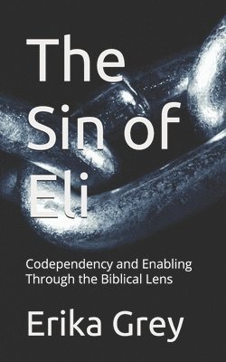 Erika Grey - The Sin of Eli: Codependency and Enabling Through the Biblical Lens, Häftad