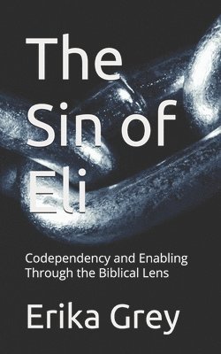 bokomslag The Sin of Eli: Codependency and Enabling Through the Biblical Lens