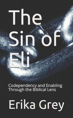 Erika Grey - The Sin of Eli: Codependency and Enabling Through the Biblical Lens, Häftad