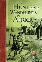 Frederick Courteney Selous - A Hunter's Wanderings in Africa: A Narrative of Nine Years Spent Amongst the Game of the Far Interior of South Africa, Häftad