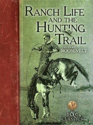 Theodore Roosevelt - Ranch Life and the Hunting Trail, Häftad