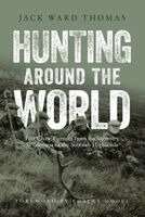 Jack Ward Thomas - Hunting Around the World: Fair Chase Pursuits from Backcountry Wilderness to the Scottish Highlands, Häftad