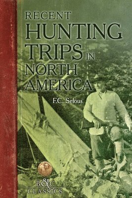 Frederick C Selous - Recent Hunting Trips in North America, Häftad