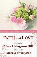 bokomslag Faith and Love: Stories by Grace Livingston Hill and her mother Marcia Livingston