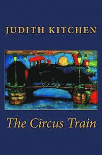 Judith Kitchen - The Circus Train, Häftad