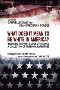 bokomslag What Does it Mean to be White in America? - Breaking the White Code of Silence, A Collection of Personal Narratives