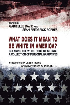 What Does it Mean to be White in America?  Breaking the White Code of Silence, A Collection of Personal Narratives 1