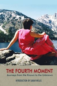 bokomslag The Fourth Moment  Journeys from the Known to the Unknown, A Memoir
