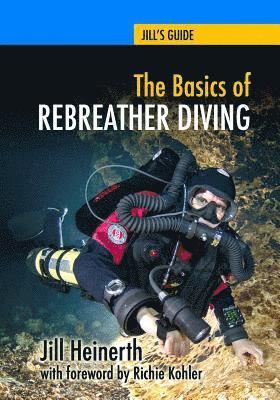 bokomslag The Basics of Rebreather Diving: Beyond SCUBA to Explore the Underwater World