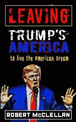 Leaving Trump's America: To Live the American Dream 1