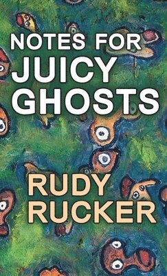 Rudy Rucker - Notes for Juicy Ghosts, Inbunden