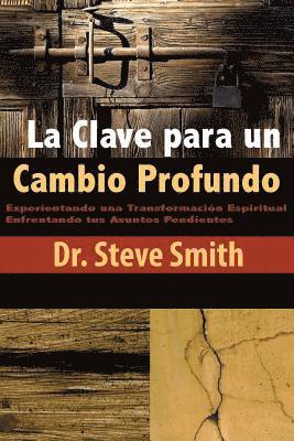 Steve Smith - La Clave para un Cambio Profundo: Experientando una Transformacion Espiritual Enfrentando tus Asuntos Pendientes, Häftad