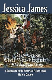Jessica James - The Gray Ghost of Civil War Virginia: John Singleton Mosby: A Companion to Jessica James' Historical Fiction Novel NOBLE CAUSE, Häftad