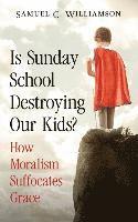 bokomslag Is Sunday School Destroying Our Kids?: How Moralism Suffocates Grace