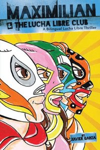 bokomslag Maximilian & the Lucha Libre Club (Max's Lucha Libre Adventures #3) / Maximilian Y El Club de Lucha Libre: A Bilingual Lucha Libre Thriller / Una Nove