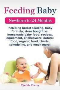 bokomslag Feeding Baby. Including Breast Feeding, Baby Formula, Store Bought vs. Homemade Baby Food, Recipes, Equipment, Kitchenware, Natural Food, Organic Food