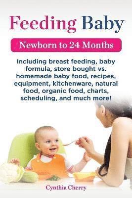 bokomslag Feeding Baby. Including Breast Feeding, Baby Formula, Store Bought vs. Homemade Baby Food, Recipes, Equipment, Kitchenware, Natural Food, Organic Food