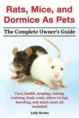 bokomslag Rats, Mice, and Dormice as Pets. Care, Health, Keeping, Raising, Training, Food, Costs, Where to Buy, Breeding, and Much More All Included! the Comple