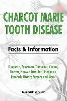 Charcot Marie Tooth Disease: Diagnosis, Symptoms, Treatment, Causes, Doctors, Nervous Disorders, Prognosis, Research, History, Surgery, and More! F