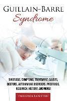 Guillain-Barre Syndrome: Diagnosis, Symptoms, Treatment, Causes, Doctors, Autoimmune Disorders, Prognosis, Research, History, and More! 1