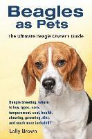 Lolly Brown - Beagles as Pets: Beagle breeding, where to buy, types, care, temperament, cost, health, showing, grooming, diet, and much more included, Häftad