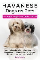 Lolly Brown - Havanese Dogs as Pets: Havanese breeding, where to buy, types, care, temperament, cost, health, showing, grooming, diet, training, and much m, Häftad