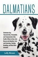 bokomslag Dalmatians: Dalmatian Dog Characteristics, Personality and Temperament, Diet, Health, Where to Buy, Cost, Rescue and Adoption, Car