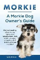 bokomslag Morkie: Morkie breeding, where to buy, types, care, temperament, cost, health, showing, grooming, diet, and much more included