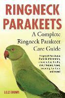 bokomslag Ringneck Parakeets: Ringneck Parakeets Facts & Information, where to buy, health, diet, lifespan, types, breeding, fun facts and more! A C