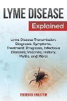 bokomslag Lyme Disease Explained: Lyme Disease Transmission, Diagnosis, Symptoms, Treatment, Prognosis, Infectious Diseases, Vaccines, History, Myths, and More!