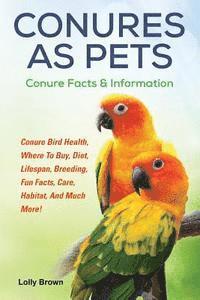 bokomslag Conures as Pets: Conure Bird Health, Where To Buy, Diet, Lifespan, Breeding, Fun Facts, Care, Habitat, And Much More! Conure Facts & In