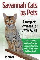 bokomslag Savannah Cats as Pets: Savannah Cat Breeding, Where to Buy, Types, Care, Temperament, Cost, Health, Showing, Grooming, Diet and Much More Inc