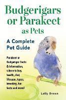 bokomslag Budgerigars or Parakeet as Pets: Parakeet or Budgerigar Facts & Information, where to buy, health, diet, lifespan, types, breeding, fun facts and more