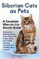 bokomslag Siberian Cats as Pets: Siberian Cat Breeding, Where to Buy, Types, Care, Temperament, Cost, Health, Showing, Grooming, Diet and Much More Inc