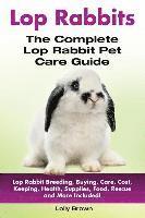 Lolly Brown - Lop Rabbits: Lop Rabbit Breeding, Buying, Care, Cost, Keeping, Health, Supplies, Food, Rescue and More Included! The Complete Lop Rabbit Pet Care Guid, Häftad