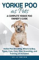 bokomslag Yorkie Poo as Pets: Yorkie Poo Breeding, Where to Buy, Types, Care, Cost, Diet, Grooming, and Training all Included. A Complete Yorkie Poo Owner's Gui